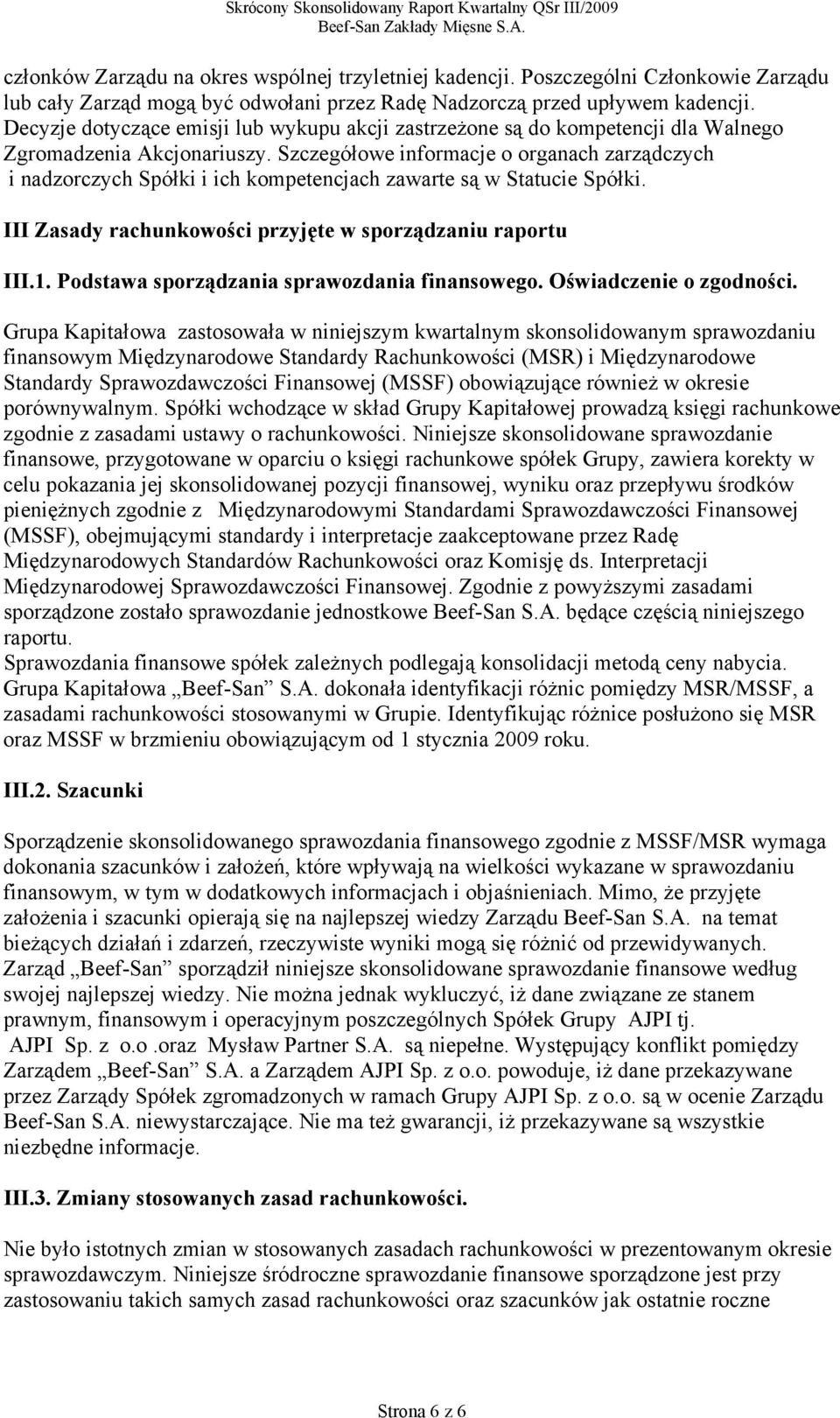 Szczegółowe informacje o organach zarządczych i nadzorczych Spółki i ich kompetencjach zawarte są w Statucie Spółki. III Zasady rachunkowości przyjęte w sporządzaniu raportu III.1.