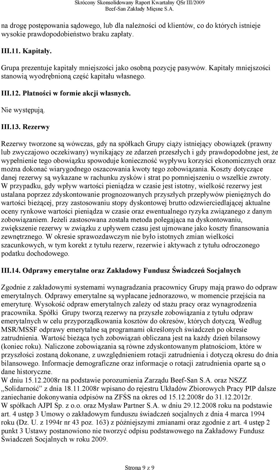 Rezerwy Rezerwy tworzone są wówczas, gdy na spółkach Grupy ciąży istniejący obowiązek (prawny lub zwyczajowo oczekiwany) wynikający ze zdarzeń przeszłych i gdy prawdopodobne jest, że wypełnienie tego