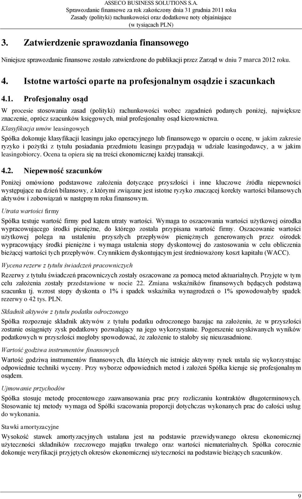 Profesjonalny osąd W procesie stosowania zasad (polityki) rachunkowości wobec zagadnień podanych poniżej, największe znaczenie, oprócz szacunków księgowych, miał profesjonalny osąd kierownictwa.