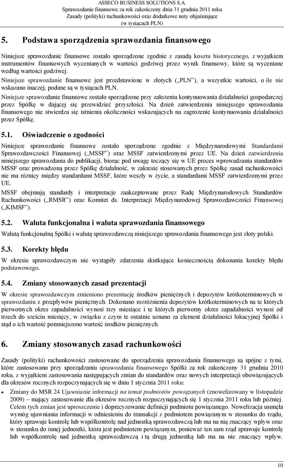 Niniejsze sprawozdanie finansowe jest przedstawione w złotych ( PLN ), a wszystkie wartości, o ile nie wskazano inaczej, podane są w tysiącach PLN.