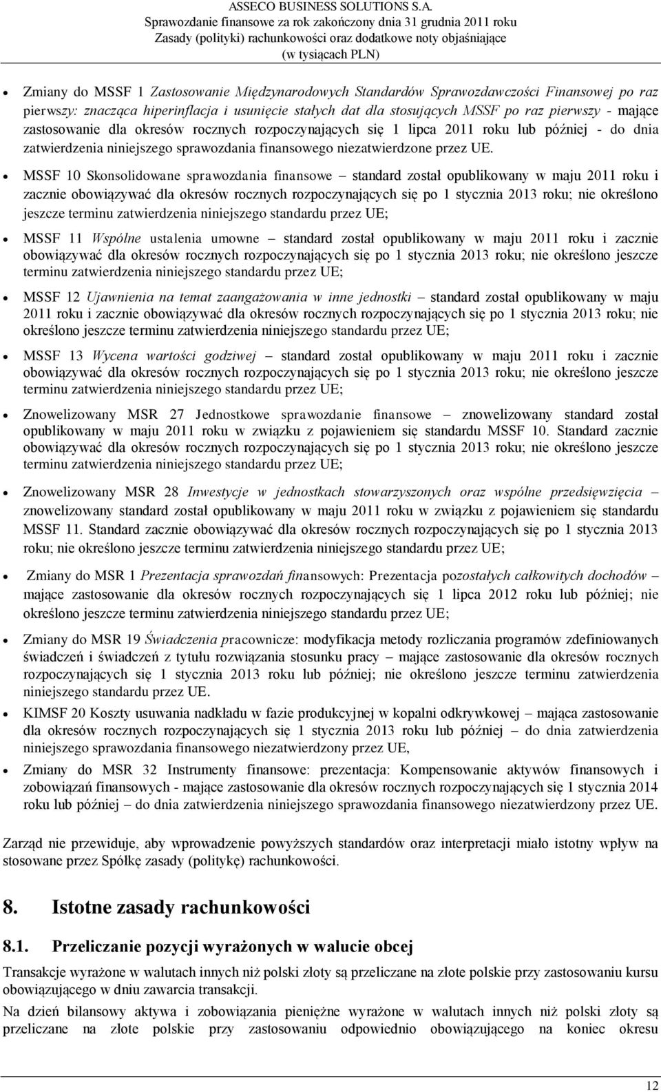 MSSF 10 Skonsolidowane sprawozdania finansowe standard został opublikowany w maju 2011 roku i zacznie obowiązywać dla okresów rocznych rozpoczynających się po 1 stycznia 2013 roku; nie określono