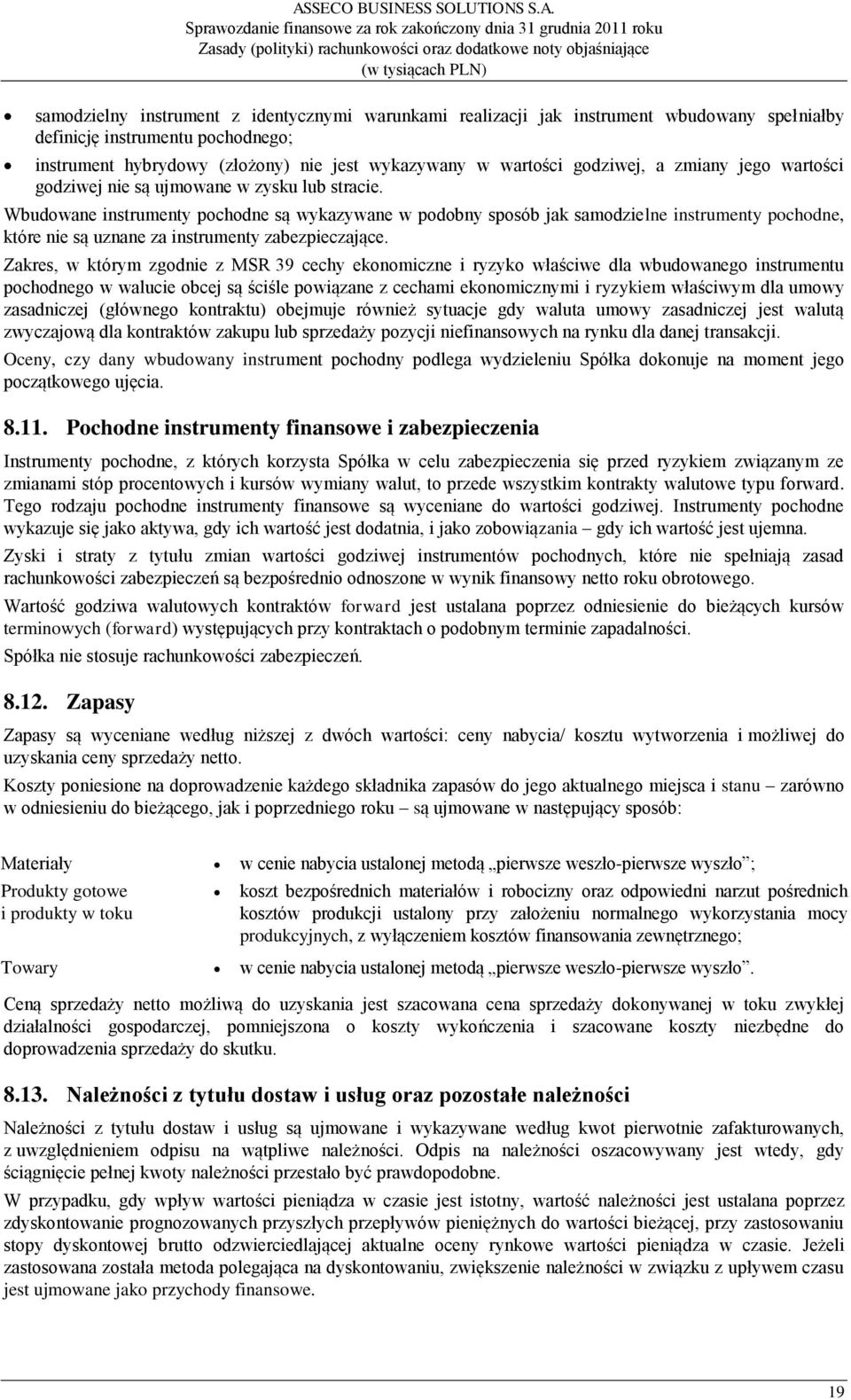 Wbudowane instrumenty pochodne są wykazywane w podobny sposób jak samodzielne instrumenty pochodne, które nie są uznane za instrumenty zabezpieczające.