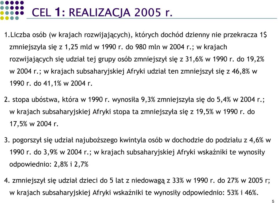 2. stopa ubóstwa, która w 1990 r. wynosiła 9,3% zmniejszyła się do 5,4% w 2004 r.; w krajach subsaharyjskiej Afryki stopa ta zmniejszyła się z 19,5% w 1990 r. do 17,5% w 2004 r. 3.