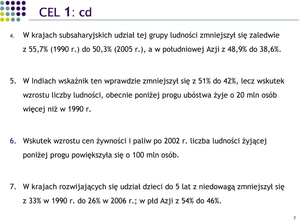 W Indiach wskaźnik ten wprawdzie zmniejszył się z 51% do 42%, lecz wskutek wzrostu liczby ludności, obecnie poniżej progu ubóstwa żyje o 20 mln osób