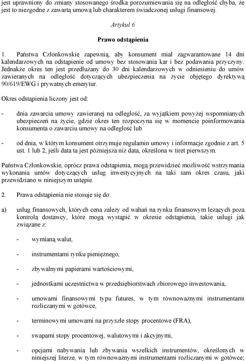 Jednakże okres ten jest przedłużany do 30 dni kalendarzowych w odniesieniu do umów zawieranych na odległość dotyczących ubezpieczenia na życie objętego dyrektywą 90/619/EWG i prywatnych emerytur.