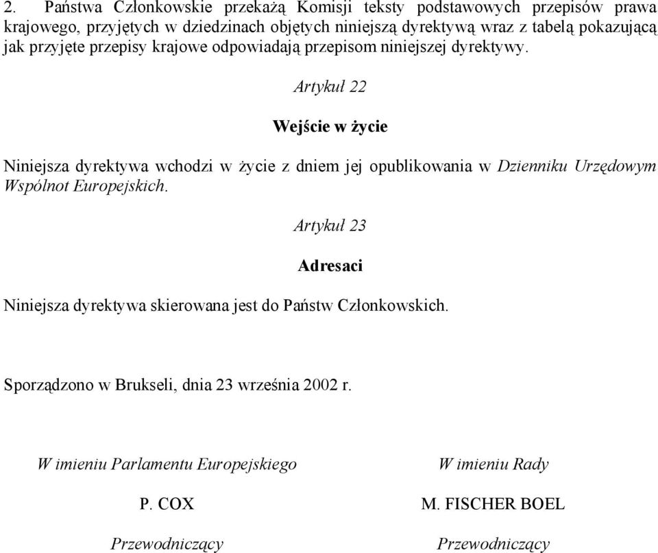 Artykuł 22 Wejście w życie Niniejsza dyrektywa wchodzi w życie z dniem jej opublikowania w Dzienniku Urzędowym Wspólnot Europejskich.