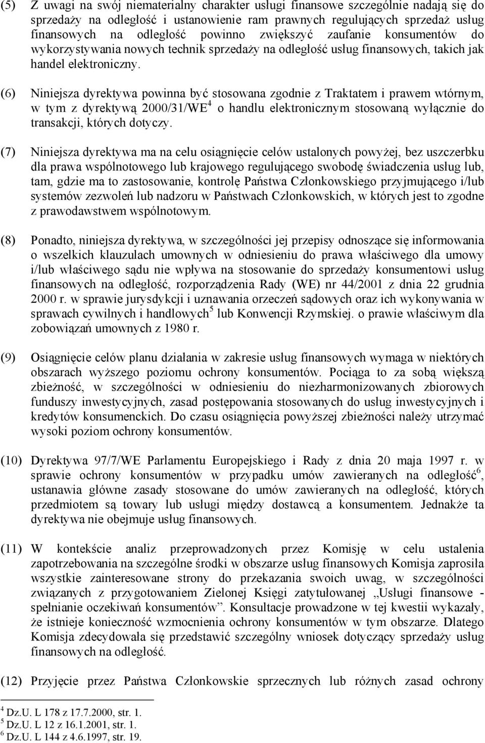 (6) Niniejsza dyrektywa powinna być stosowana zgodnie z Traktatem i prawem wtórnym, w tym z dyrektywą 2000/31/WE 4 o handlu elektronicznym stosowaną wyłącznie do transakcji, których dotyczy.