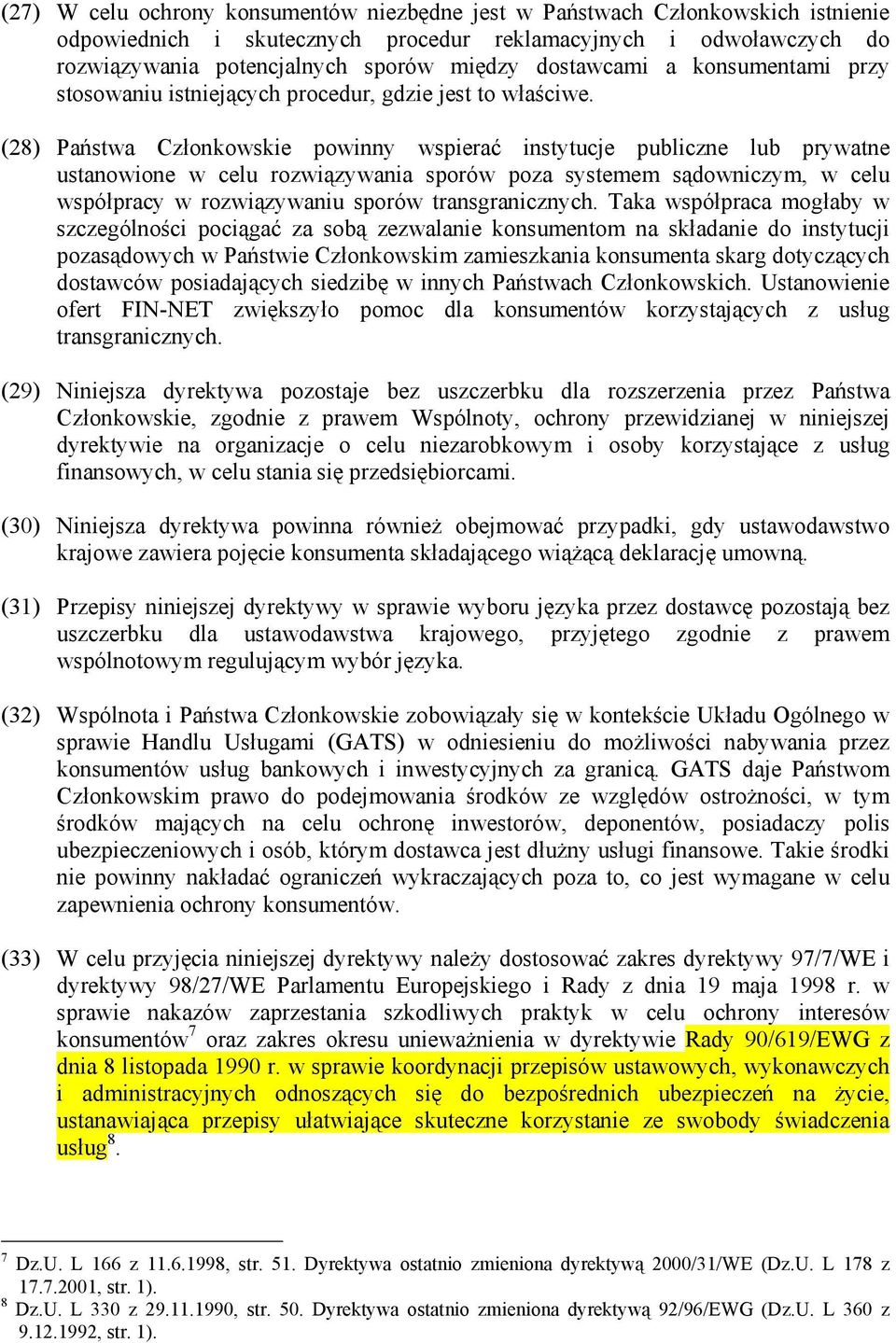 (28) Państwa Członkowskie powinny wspierać instytucje publiczne lub prywatne ustanowione w celu rozwiązywania sporów poza systemem sądowniczym, w celu współpracy w rozwiązywaniu sporów