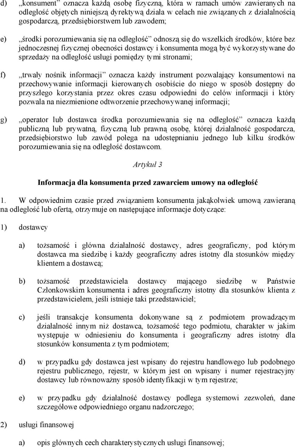 usługi pomiędzy tymi stronami; f) trwały nośnik informacji oznacza każdy instrument pozwalający konsumentowi na przechowywanie informacji kierowanych osobiście do niego w sposób dostępny do