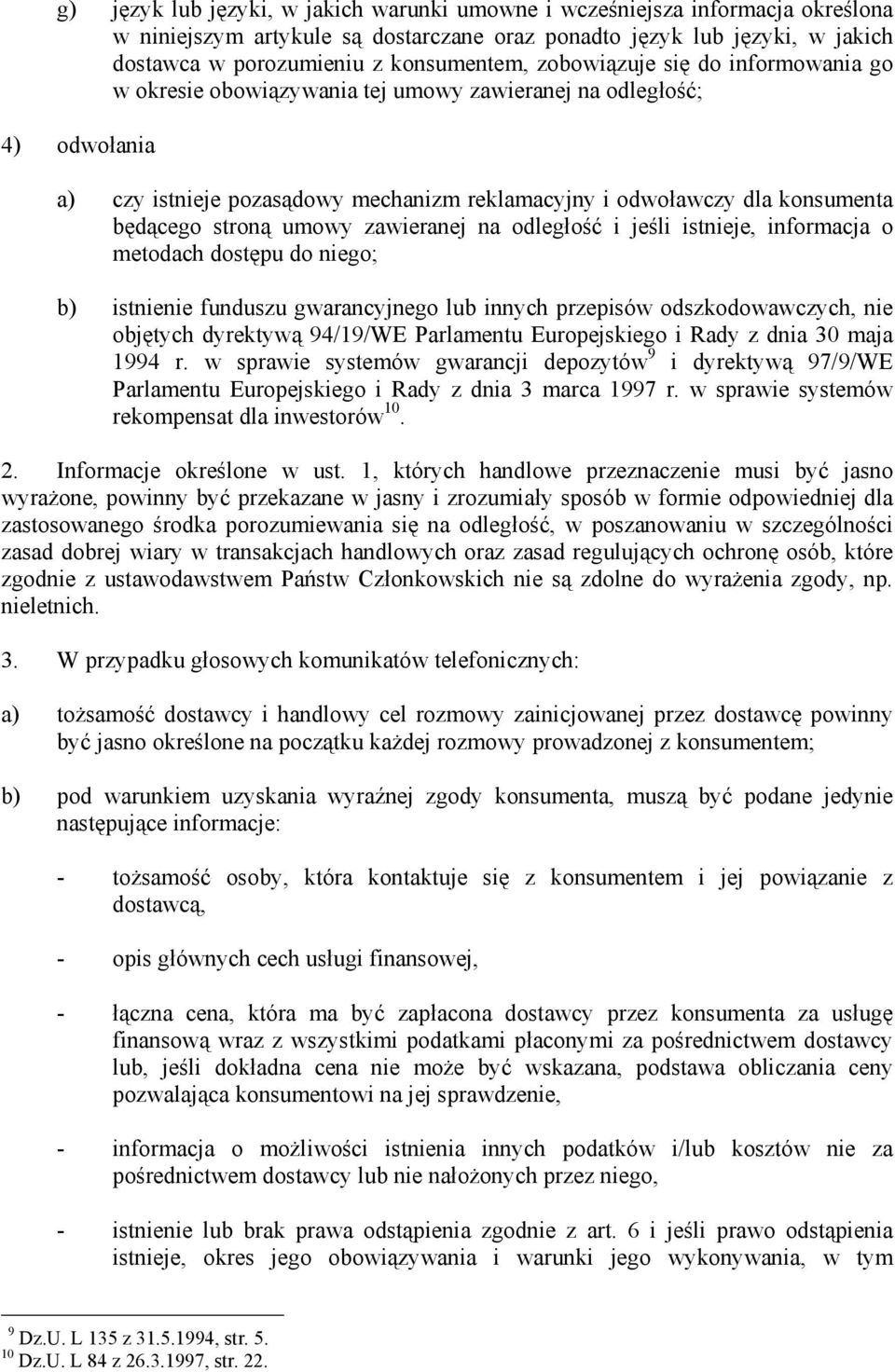 stroną umowy zawieranej na odległość i jeśli istnieje, informacja o metodach dostępu do niego; b) istnienie funduszu gwarancyjnego lub innych przepisów odszkodowawczych, nie objętych dyrektywą