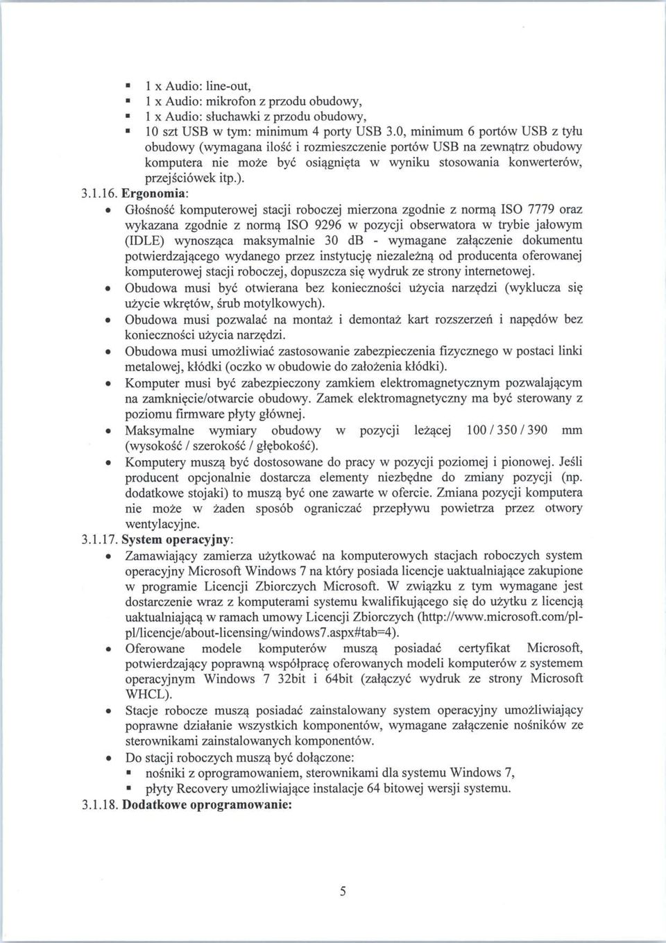 Ergonomia: Glosnosc komputerowej stacji roboczej mierzona zgodnie z norma^ ISO 7779 oraz wykazana zgodnie z norma ISO 9296 w pozyeji obserwatora w trybie jalowym (IDLE) wynoszaca maksymalnie 30 db -