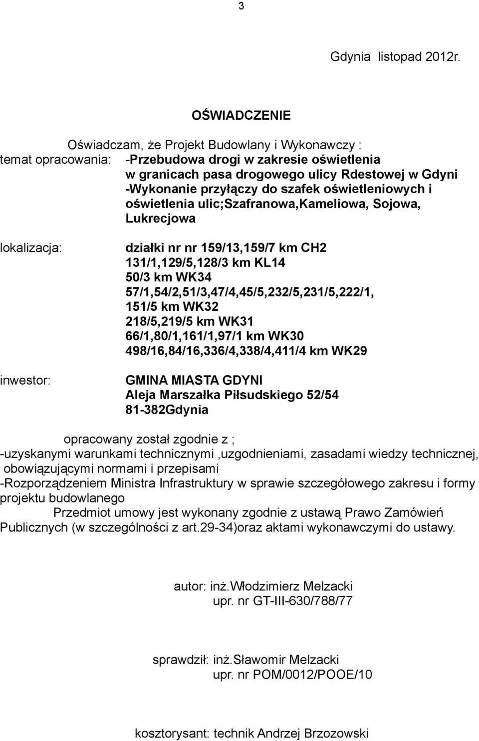 szafek oświetleniowych i oświetlenia ulic;szafranowa,kameliowa, Sojowa, Lukrecjowa lokalizacja: inwestor: działki nr nr 9/13,9/7 km CH2 131/1,129/5,128/3 km KL14 50/3 km WK34