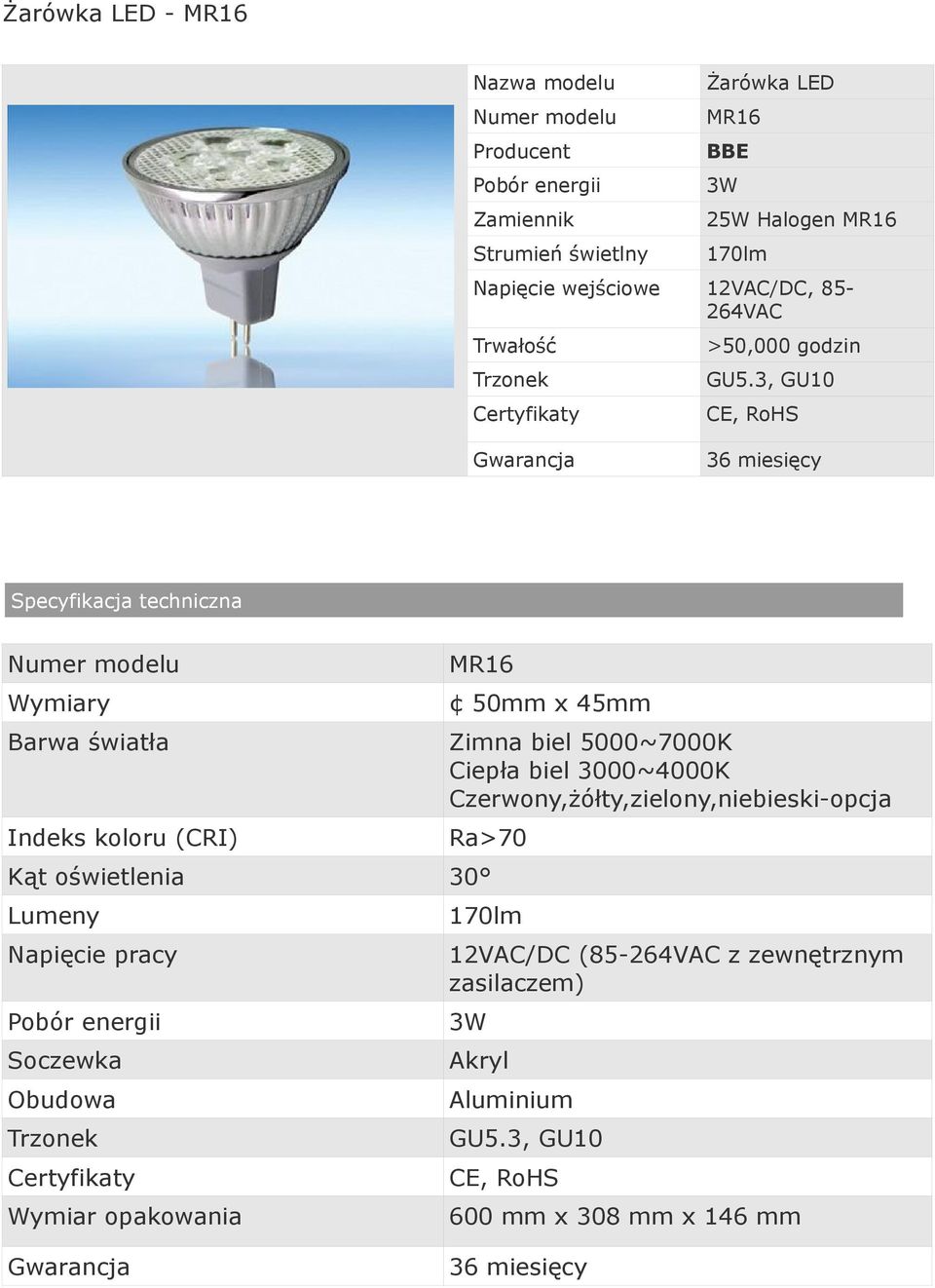 3, GU10 36 miesięcy Specyfikacja techniczna MR16 Wymiary 50mm x 45mm Barwa światła Zimna biel 5000~7000K Ciepła biel 3000~4000K