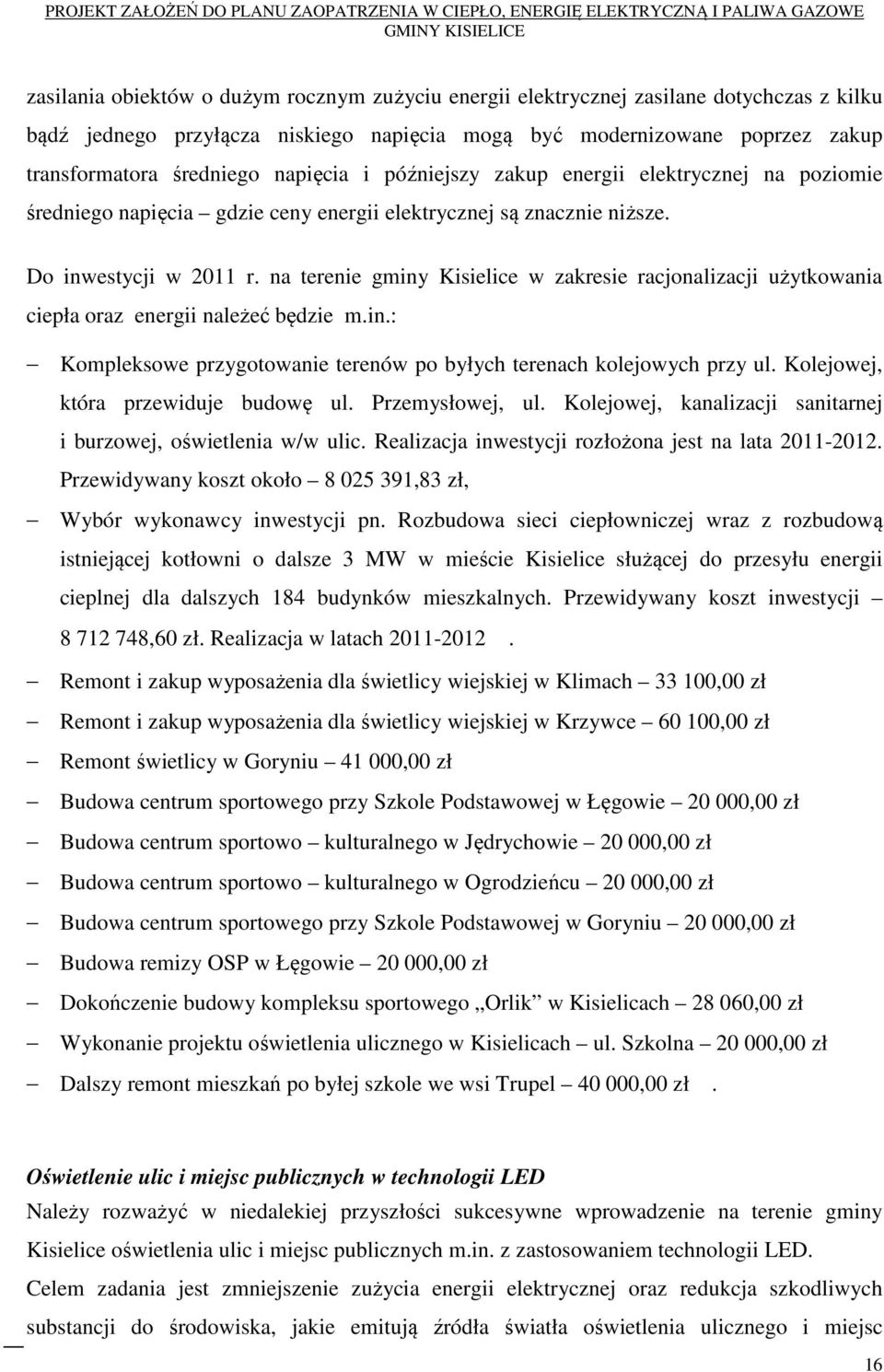 na terenie gminy Kisielice w zakresie racjonalizacji użytkowania ciepła oraz energii należeć będzie m.in.: Kompleksowe przygotowanie terenów po byłych terenach kolejowych przy ul.