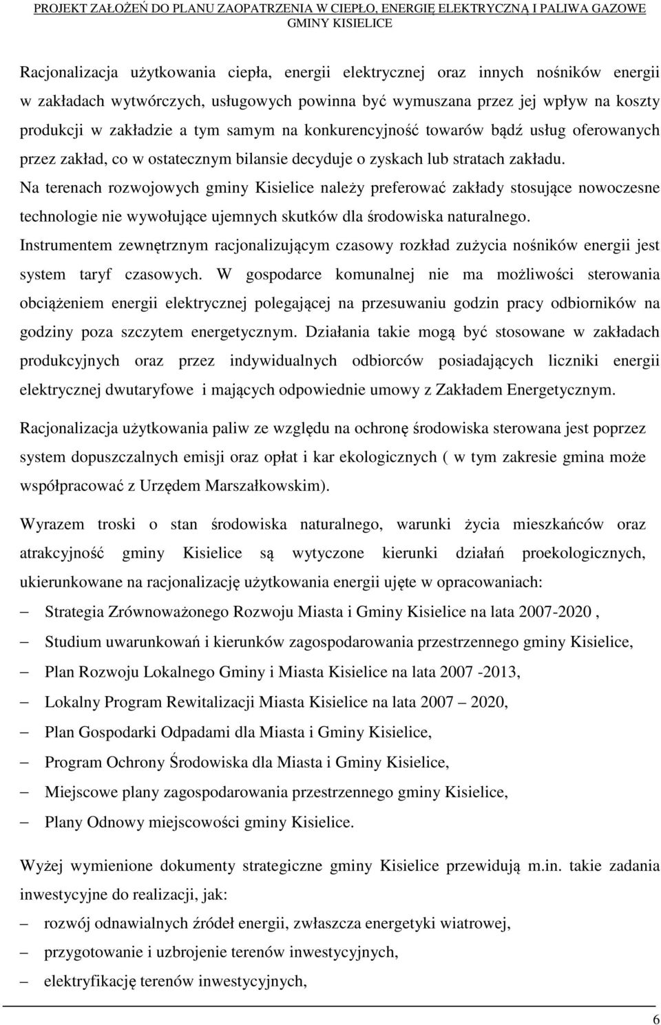 Na terenach rozwojowych gminy Kisielice należy preferować zakłady stosujące nowoczesne technologie nie wywołujące ujemnych skutków dla środowiska naturalnego.