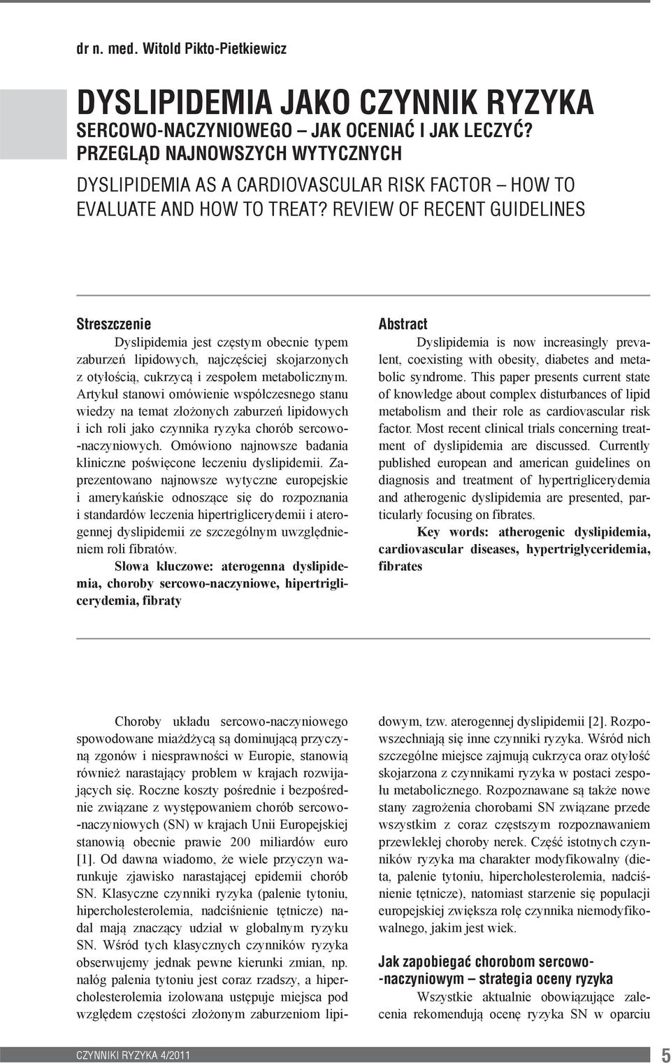 REVIEW OF RECENT GUIDELINES Streszczenie Dyslipidemia jest częstym obecnie typem zaburzeń lipidowych, najczęściej skojarzonych z otyłością, cukrzycą i zespołem metabolicznym.