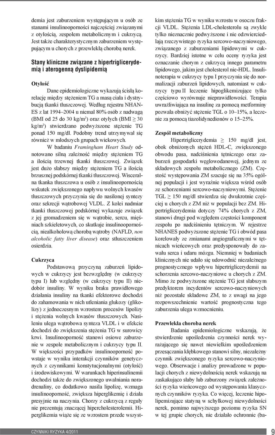 Stany kliniczne związane z hipertriglicerydemią i aterogenną dyslipidemią Otyłość Dane epidemiologiczne wykazują ścisłą korelację między stężeniem TG a masą ciała i dystrybucją tkanki tłuszczowej.