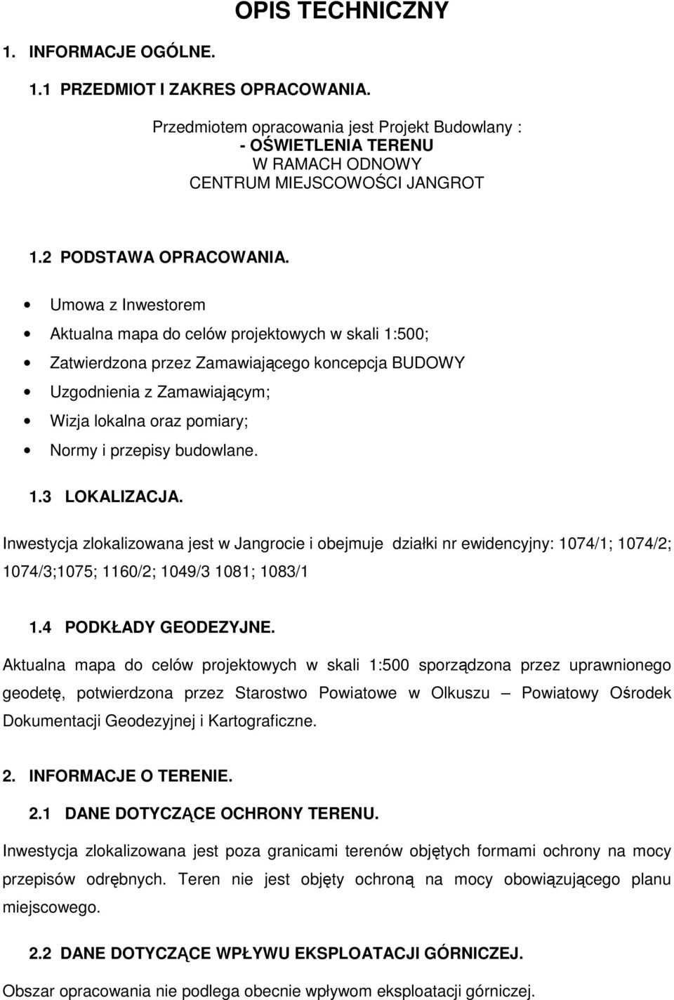 Umowa z Inwestorem Aktualna mapa do celów projektowych w skali 1:500; Zatwierdzona przez Zamawiającego koncepcja BUDOWY Uzgodnienia z Zamawiającym; Wizja lokalna oraz pomiary; Normy i przepisy