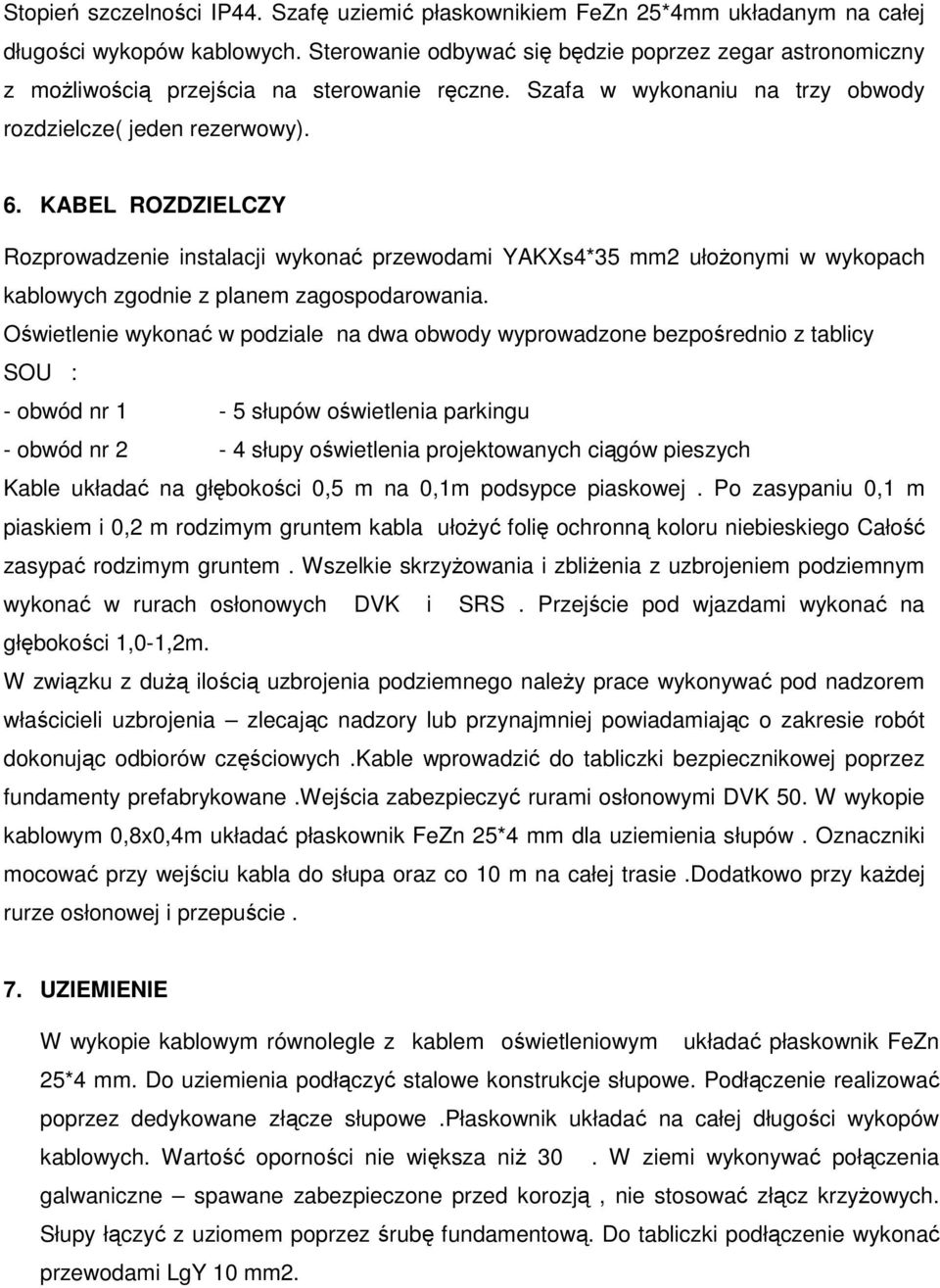 KABEL ROZDZIELCZY Rozprowadzenie instalacji wykonać przewodami YAKXs4*35 mm2 ułoŝonymi w wykopach kablowych zgodnie z planem zagospodarowania.