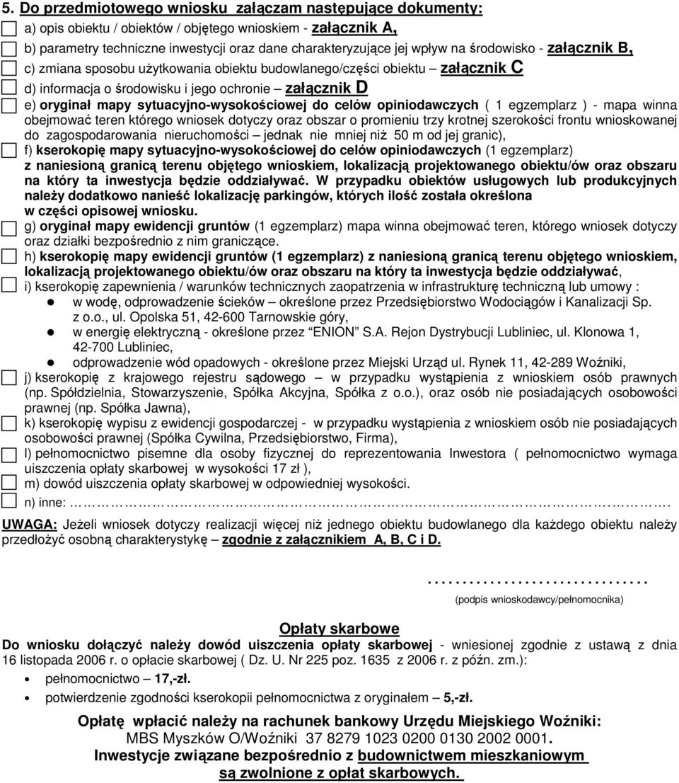 do celów opiniodawczych ( 1 egzemplarz ) - mapa winna obejmować teren którego wniosek dotyczy oraz obszar o promieniu trzy krotnej szerokości frontu wnioskowanej do zagospodarowania nieruchomości