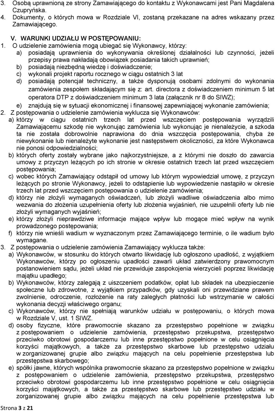 O udzielenie zamówienia mogą ubiegać się Wykonawcy, którzy: a) posiadają uprawnienia do wykonywania określonej działalności lub czynności, jeżeli przepisy prawa nakładają obowiązek posiadania takich