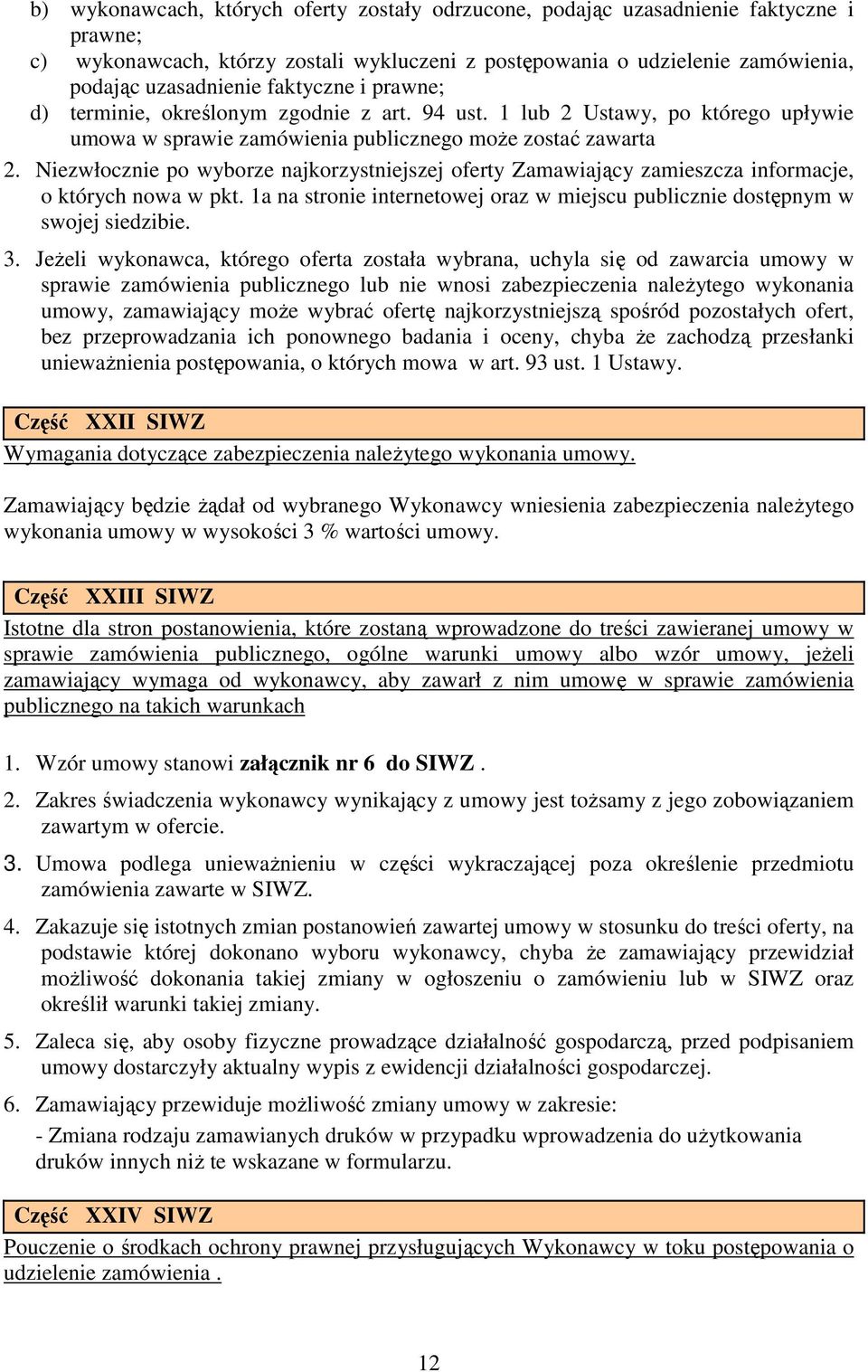 Niezwłocznie po wyborze najkorzystniejszej oferty Zamawiający zamieszcza informacje, o których nowa w pkt. 1a na stronie internetowej oraz w miejscu publicznie dostępnym w swojej siedzibie. 3.