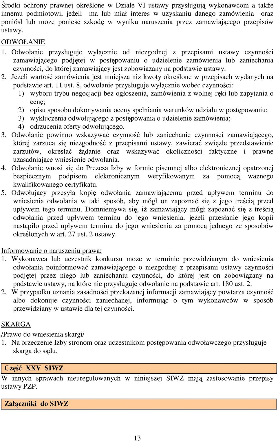 Odwołanie przysługuje wyłącznie od niezgodnej z przepisami ustawy czynności zamawiającego podjętej w postępowaniu o udzielenie zamówienia lub zaniechania czynności, do której zamawiający jest