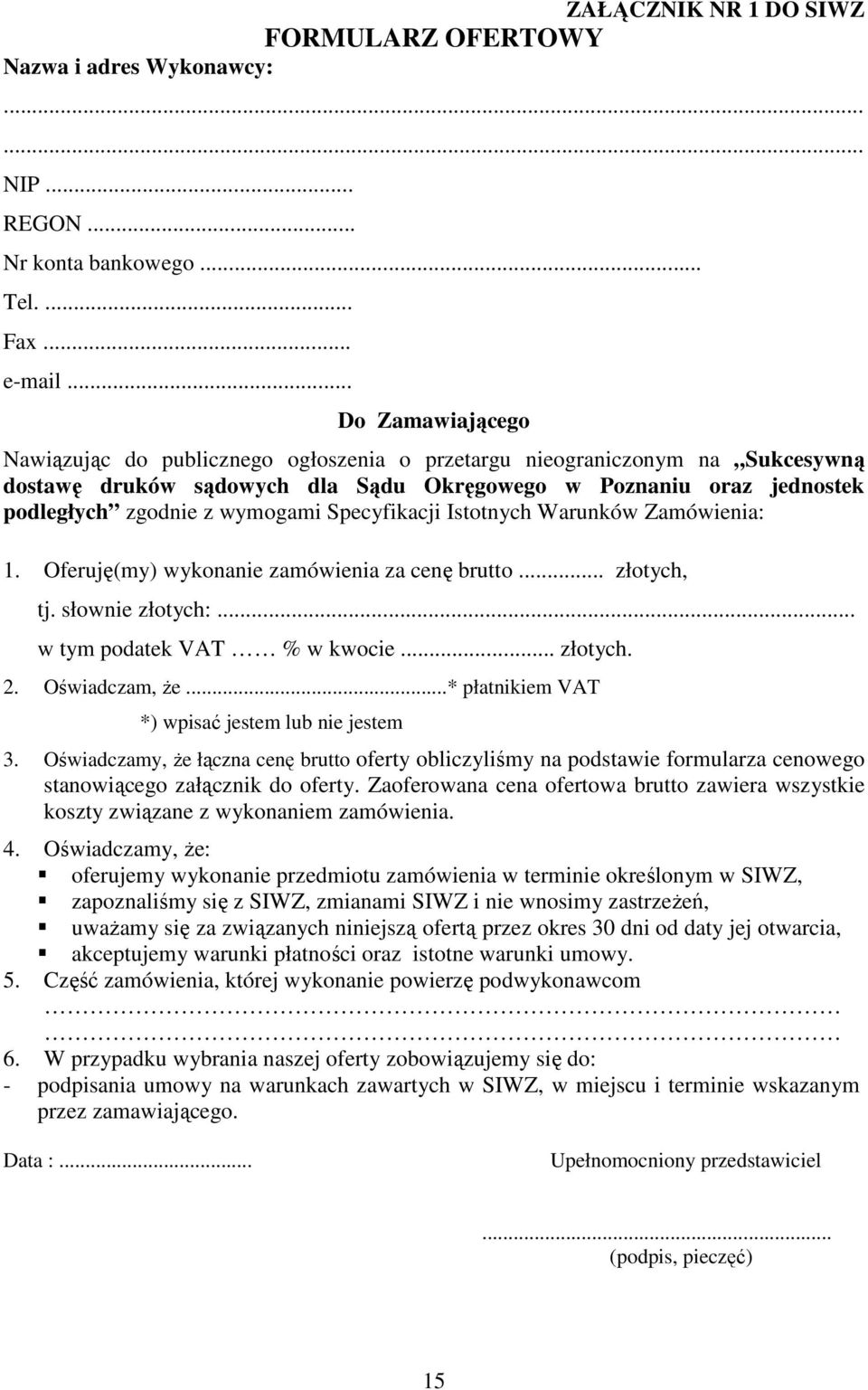 Specyfikacji Istotnych Warunków Zamówienia: 1. Oferuję(my) wykonanie zamówienia za cenę brutto... złotych, tj. słownie złotych:... w tym podatek VAT % w kwocie... złotych. 2. Oświadczam, Ŝe.