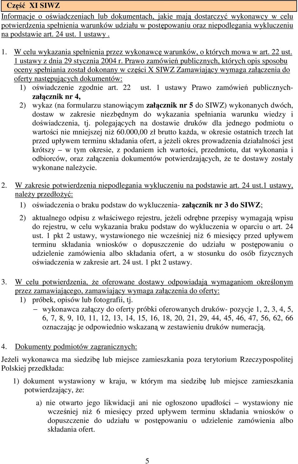 Prawo zamówień publicznych, których opis sposobu oceny spełniania został dokonany w części X SIWZ Zamawiający wymaga załączenia do oferty następujących dokumentów: 1) oświadczenie zgodnie art. 22 ust.