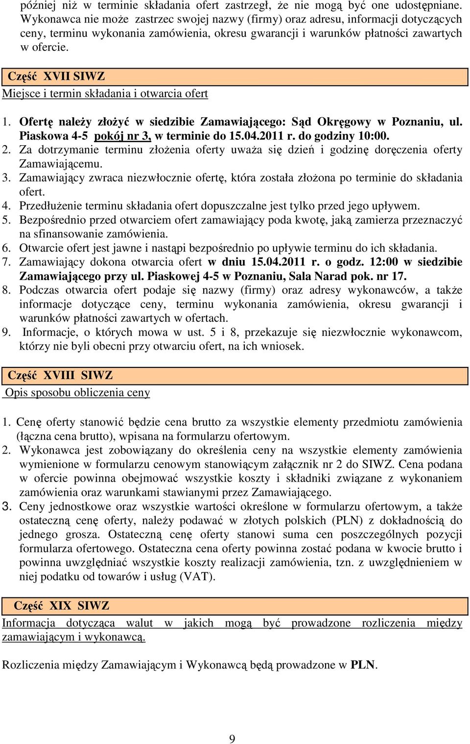 Część XVII SIWZ Miejsce i termin składania i otwarcia ofert 1. Ofertę naleŝy złoŝyć w siedzibie Zamawiającego: Sąd Okręgowy w Poznaniu, ul. Piaskowa 4-5 pokój nr 3, w terminie do 15.04.2011 r.