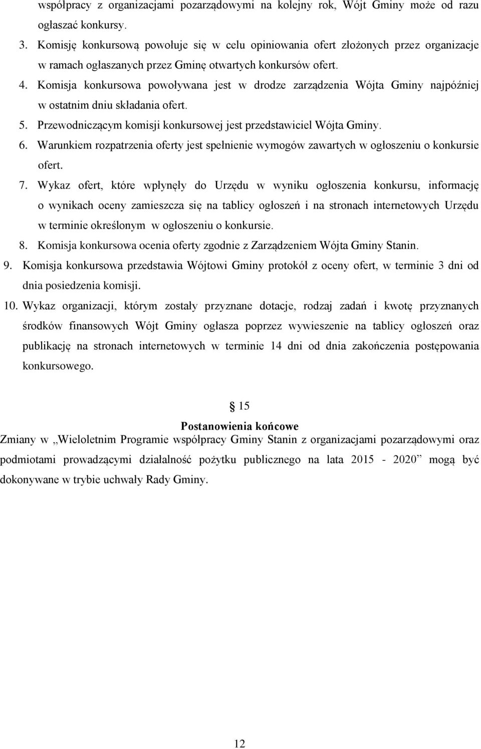 Komisja konkursowa powoływana jest w drodze zarządzenia Wójta Gminy najpóźniej w ostatnim dniu składania ofert. 5. Przewodniczącym komisji konkursowej jest przedstawiciel Wójta Gminy. 6.