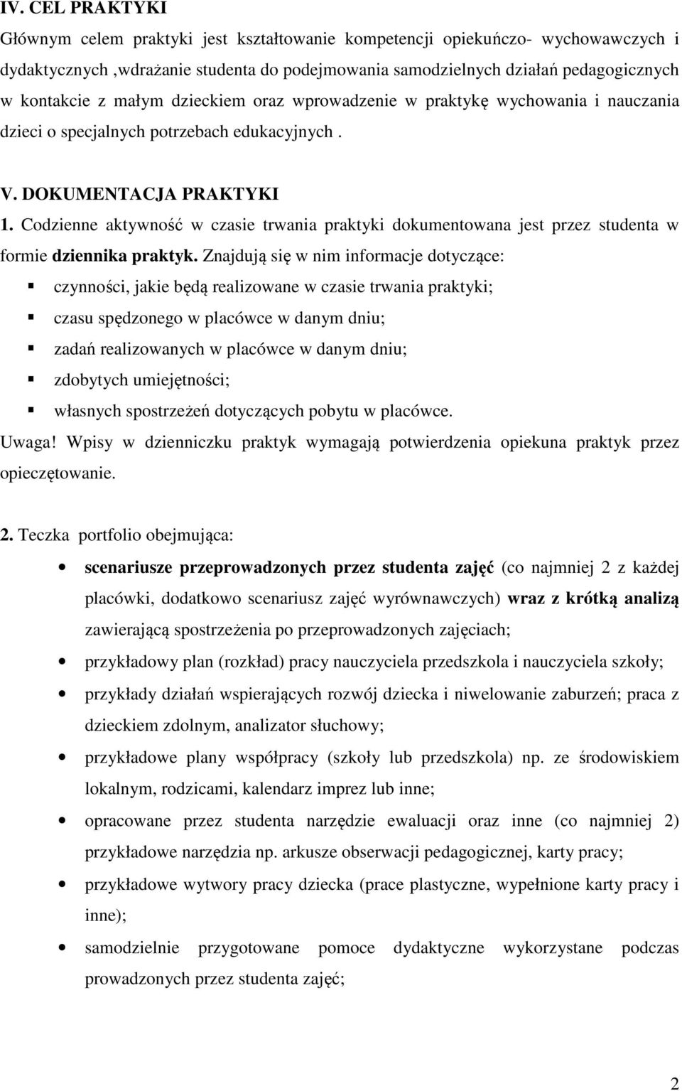 Codzienne aktywność w czasie trwania praktyki dokumentowana jest przez studenta w formie dziennika praktyk.