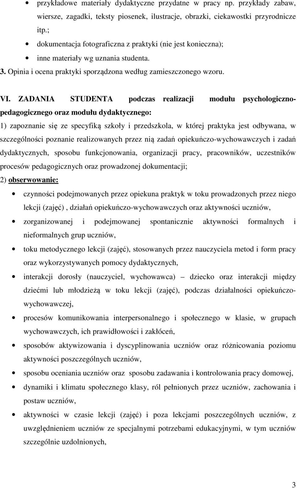 ZADANIA STUDENTA podczas realizacji modułu psychologicznopedagogicznego oraz modułu dydaktycznego: 1) zapoznanie się ze specyfiką szkoły i przedszkola, w której praktyka jest odbywana, w