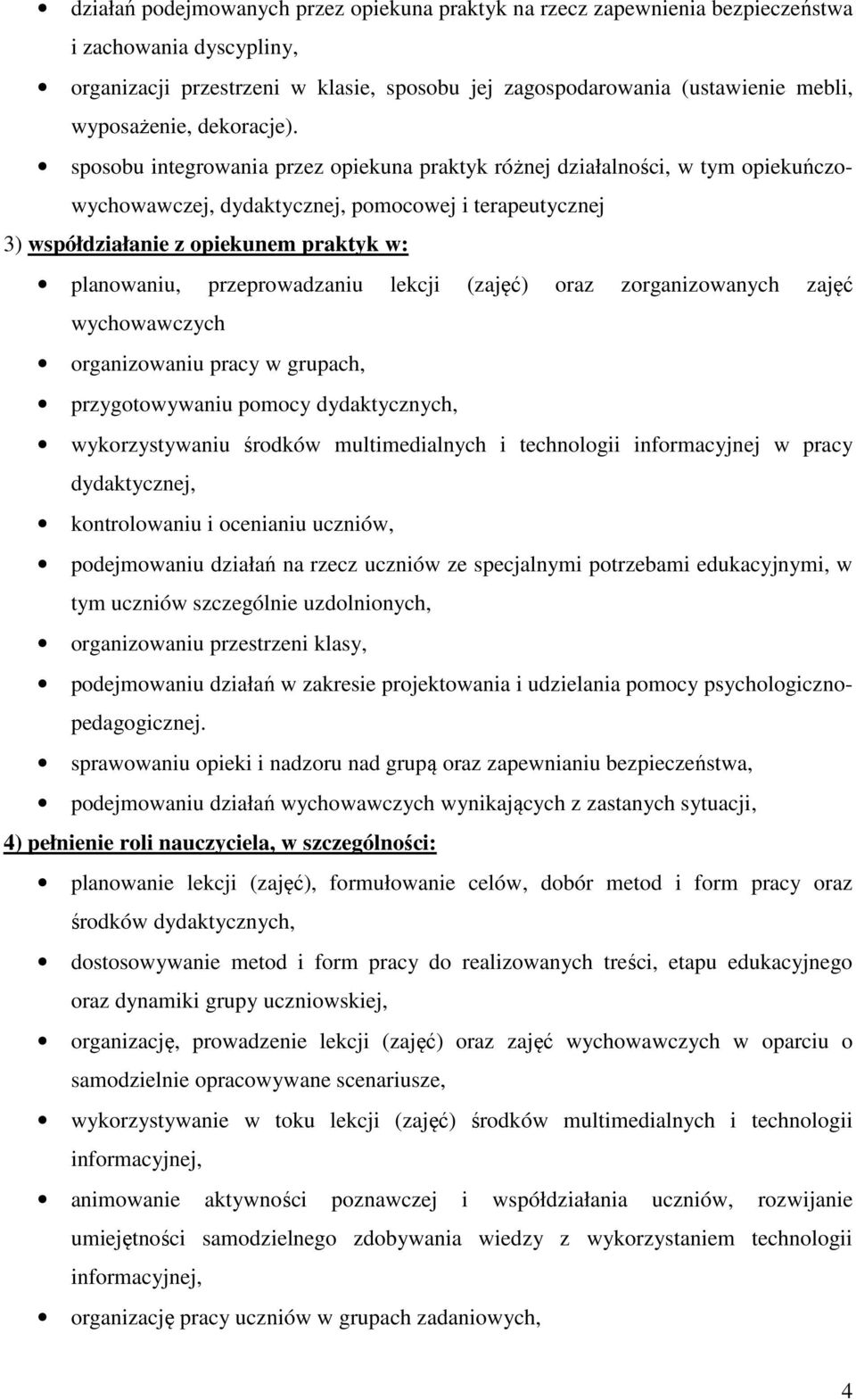 sposobu integrowania przez opiekuna praktyk różnej działalności, w tym opiekuńczowychowawczej, dydaktycznej, pomocowej i terapeutycznej 3) współdziałanie z opiekunem praktyk w: planowaniu,
