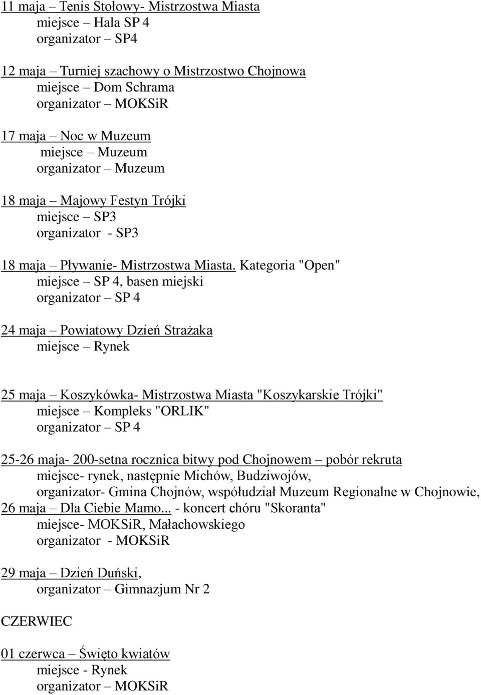 Kategoria "Open" miejsce SP 4, basen miejski 24 maja Powiatowy Dzień Strażaka miejsce Rynek 25 maja Koszykówka- Mistrzostwa Miasta "Koszykarskie Trójki" miejsce Kompleks "ORLIK" 25-26 maja- 200-setna