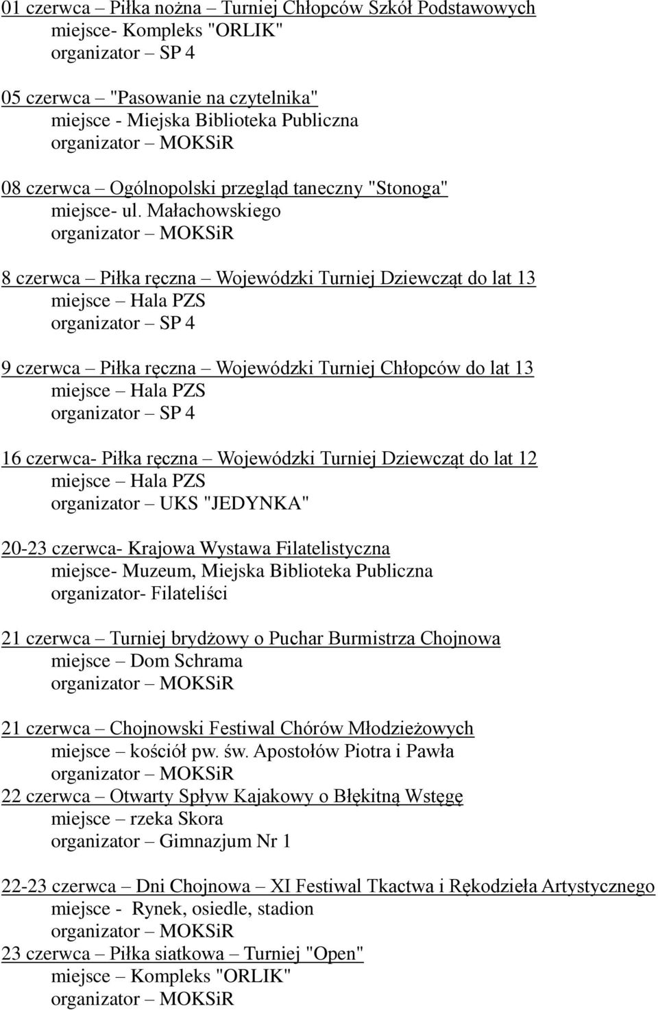 Wojewódzki Turniej Dziewcząt do lat 12 miejsce Hala PZS organizator UKS "JEDYNKA" 20-23 czerwca- Krajowa Wystawa Filatelistyczna miejsce- Muzeum, Miejska Biblioteka Publiczna organizator- Filateliści