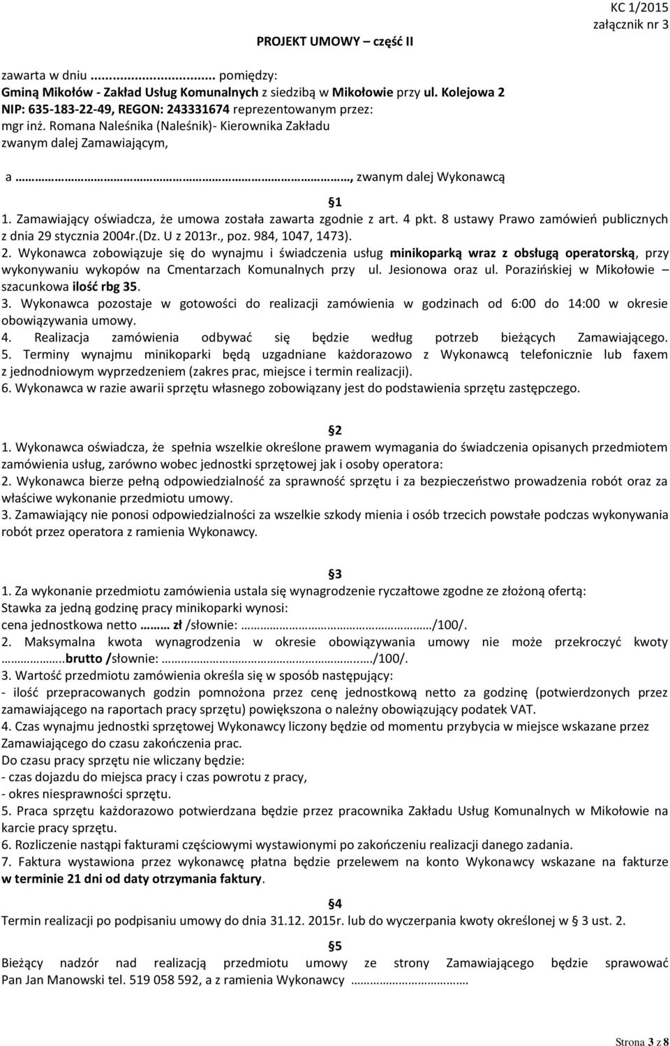 Zamawiający oświadcza, że umowa została zawarta zgodnie z art. 4 pkt. 8 ustawy Prawo zamówień publicznych z dnia 29