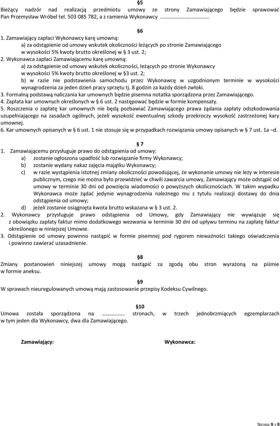 Wykonawca zapłaci Zamawiającemu karę umowną: a) za odstąpienie od umowy wskutek okoliczności, leżących po stronie Wykonawcy w wysokości 5% kwoty brutto określonej w 3 ust.