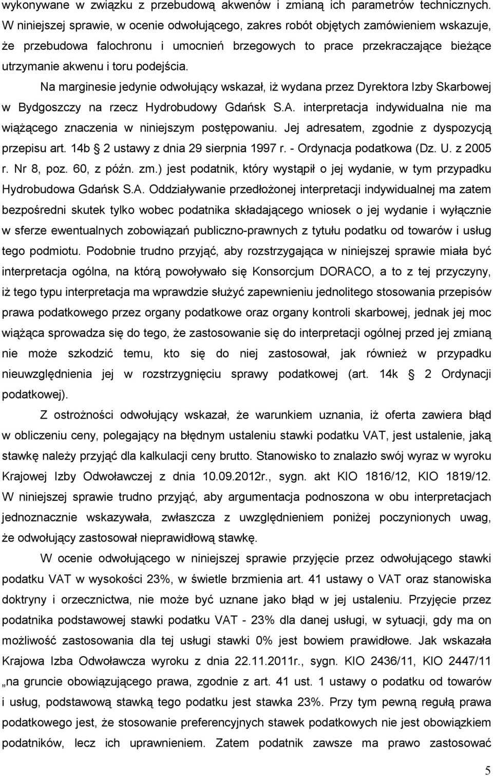 podejścia. Na marginesie jedynie odwołujący wskazał, iŝ wydana przez Dyrektora Izby Skarbowej w Bydgoszczy na rzecz Hydrobudowy Gdańsk S.A.