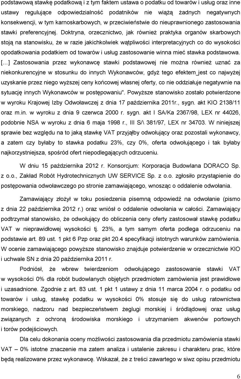 Doktryna, orzecznictwo, jak równieŝ praktyka organów skarbowych stoją na stanowisku, Ŝe w razie jakichkolwiek wątpliwości interpretacyjnych co do wysokości opodatkowania podatkiem od towarów i usług