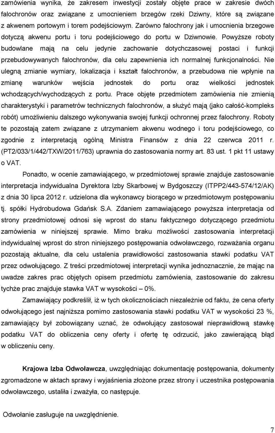 PowyŜsze roboty budowlane mają na celu jedynie zachowanie dotychczasowej postaci i funkcji przebudowywanych falochronów, dla celu zapewnienia ich normalnej funkcjonalności.