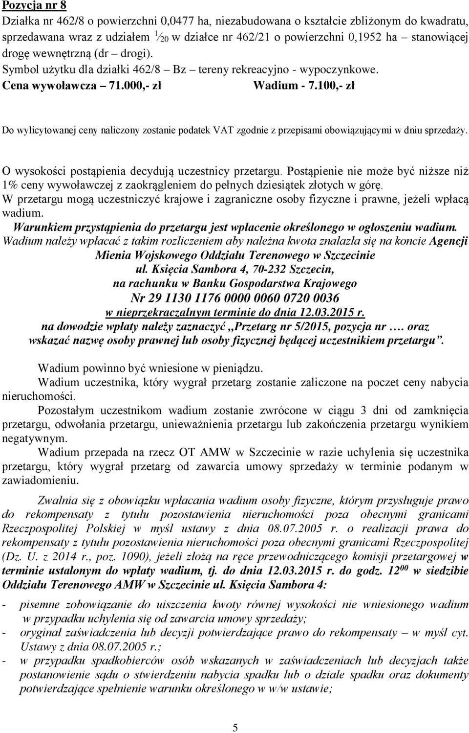 100,- zł Do wylicytowanej ceny naliczony zostanie podatek VAT zgodnie z przepisami obowiązującymi w dniu sprzedaży. O wysokości postąpienia decydują uczestnicy przetargu.