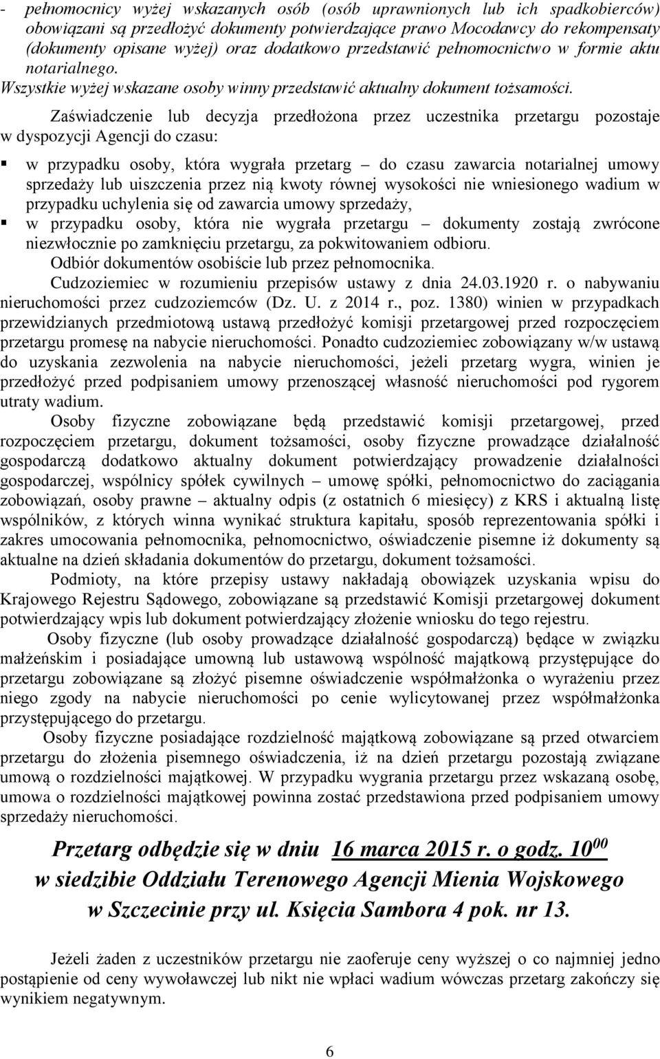 Zaświadczenie lub decyzja przedłożona przez uczestnika przetargu pozostaje w dyspozycji Agencji do czasu: w przypadku osoby, która wygrała przetarg do czasu zawarcia notarialnej umowy sprzedaży lub