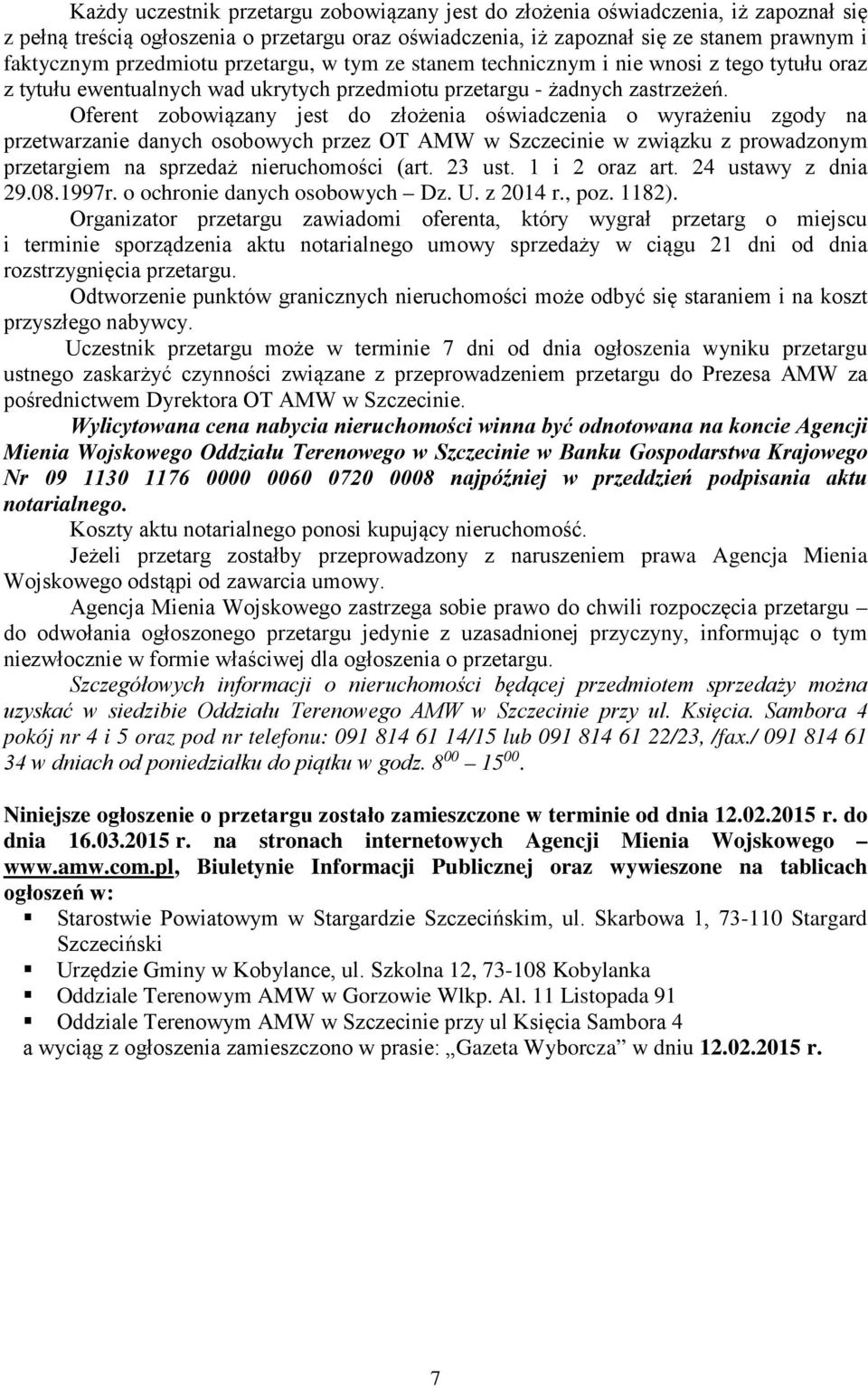 Oferent zobowiązany jest do złożenia oświadczenia o wyrażeniu zgody na przetwarzanie danych osobowych przez OT AMW w Szczecinie w związku z prowadzonym przetargiem na sprzedaż nieruchomości (art.