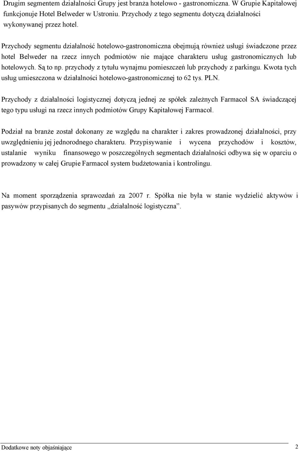 Przychody segmentu działalność hotelowo-gastronomiczna obejmują również usługi świadczone przez hotel Belweder na rzecz innych podmiotów nie mające charakteru usług gastronomicznych lub hotelowych.