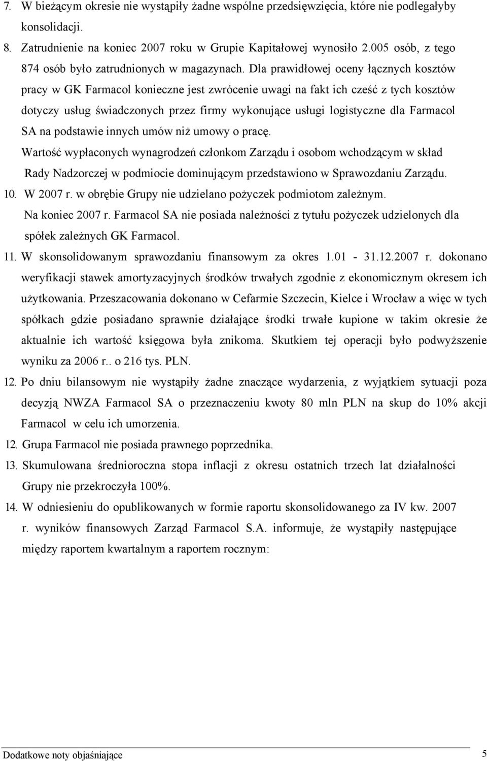 Dla prawidłowej oceny łącznych kosztów pracy w GK Farmacol konieczne jest zwrócenie uwagi na fakt ich cześć z tych kosztów dotyczy usług świadczonych przez firmy wykonujące usługi logistyczne dla