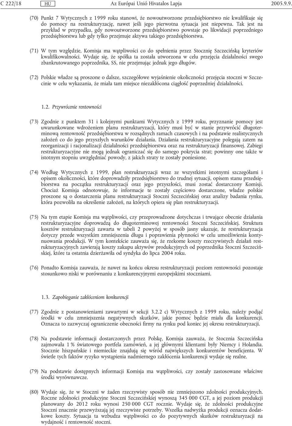 (71) W tym względzie, Komisja ma wątpliwości co do spełnienia przez Stocznię Szczecińską kryteriów kwalifikowalności.