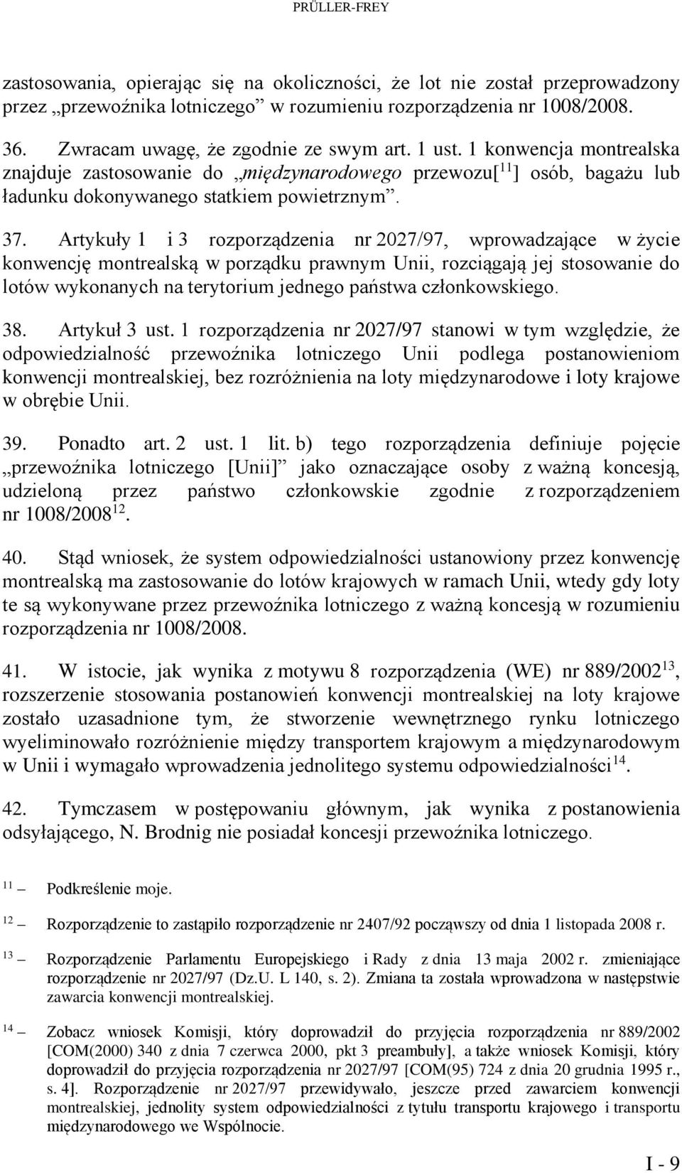 Artykuły 1 i 3 rozporządzenia nr 2027/97, wprowadzające w życie konwencję montrealską w porządku prawnym Unii, rozciągają jej stosowanie do lotów wykonanych na terytorium jednego państwa