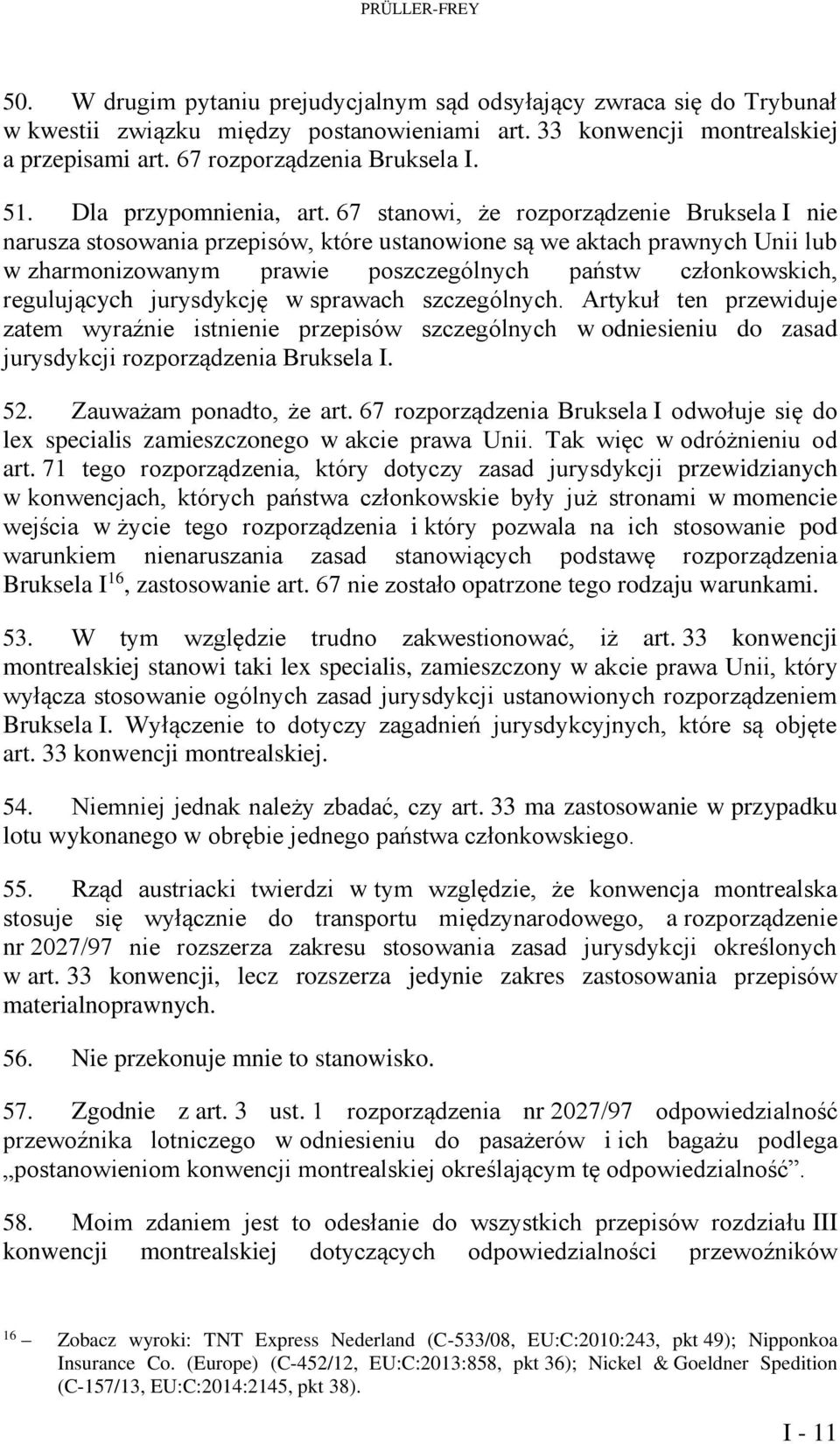 67 stanowi, że rozporządzenie Bruksela I nie narusza stosowania przepisów, które ustanowione są we aktach prawnych Unii lub w zharmonizowanym prawie poszczególnych państw członkowskich, regulujących