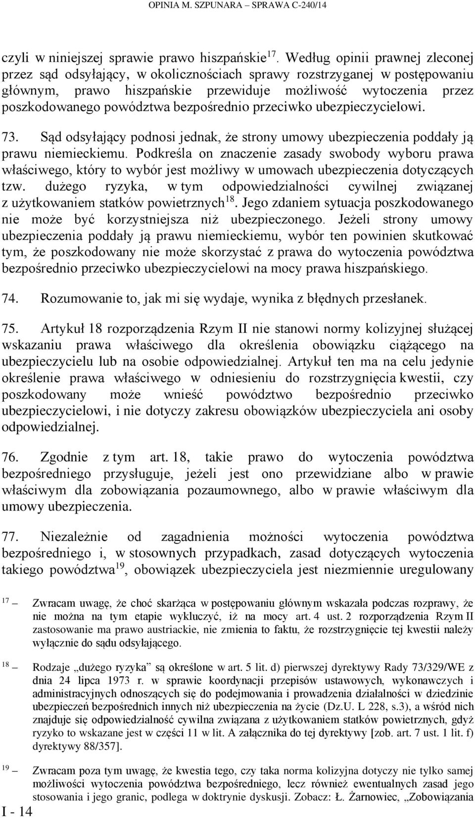 bezpośrednio przeciwko ubezpieczycielowi. 73. Sąd odsyłający podnosi jednak, że strony umowy ubezpieczenia poddały ją prawu niemieckiemu.